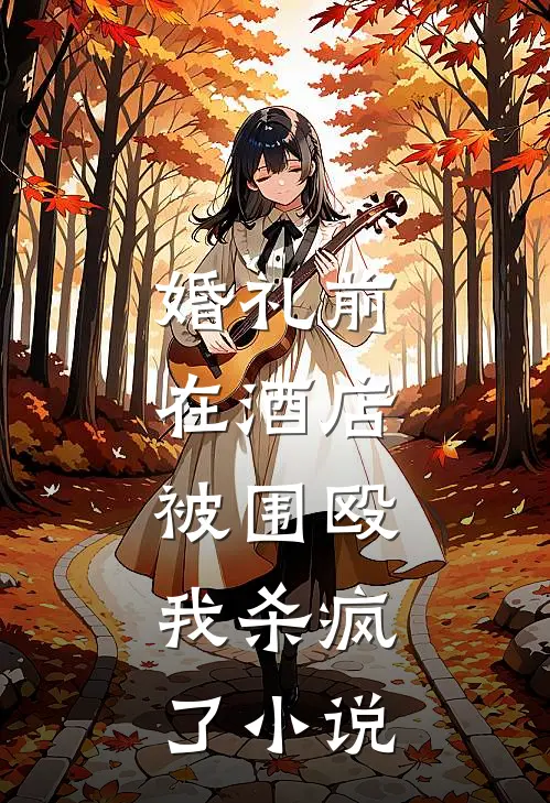 婚礼前在酒店被围殴，我杀疯了小说