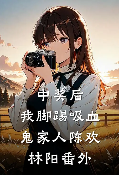 中奖后，我脚踢吸血鬼家人陈欢林阳 番外