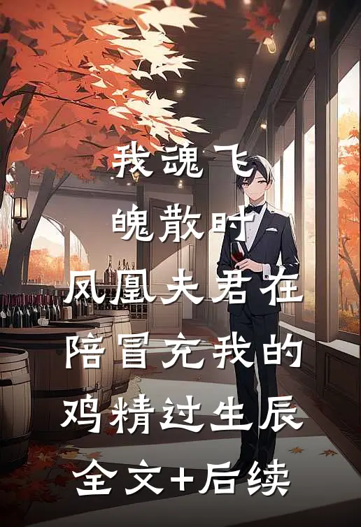 我魂飞魄散时，凤凰夫君在陪冒充我的鸡精过生辰全文+后续