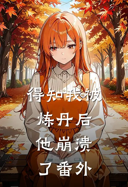 得知我被炼丹后,他崩溃了 番外免费阅读