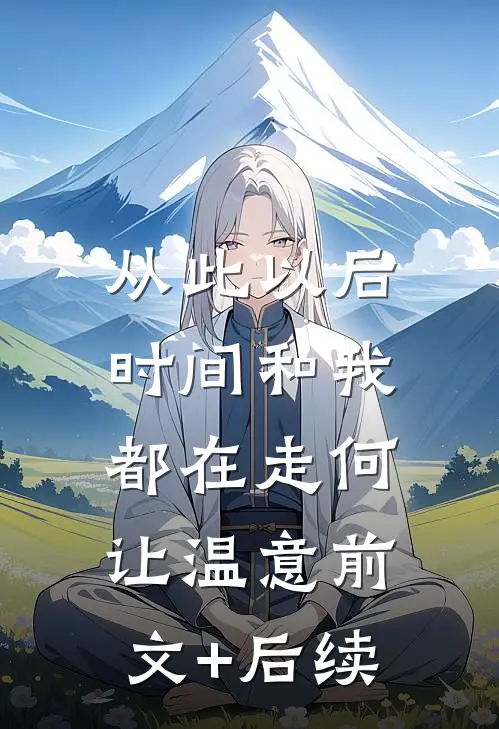 从此以后，时间和我都在走何让温意前文+后续