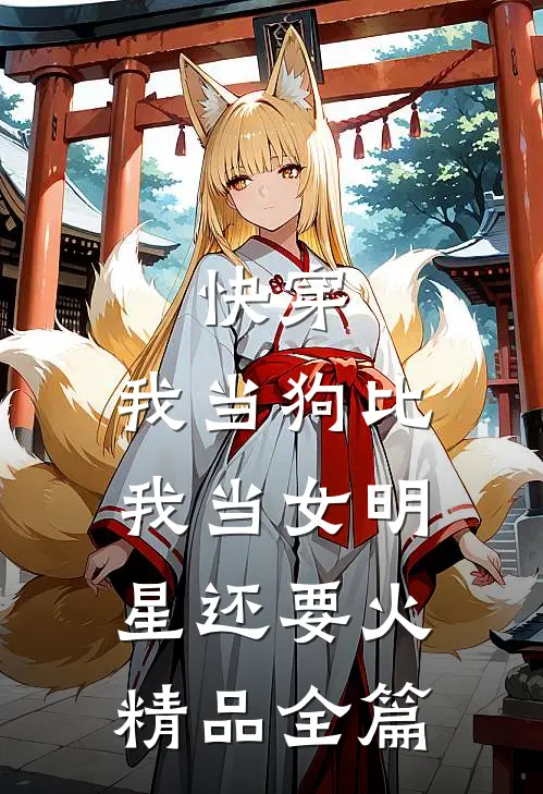 快穿：我当狗比我当女明星还要火精品全篇