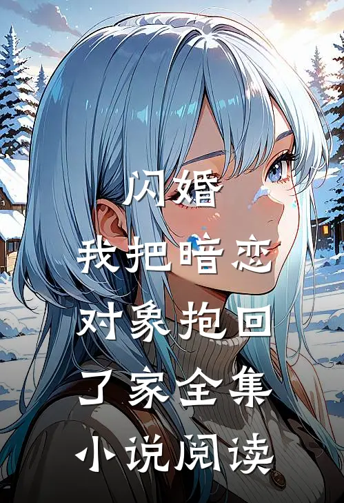 闪婚,我把暗恋对象抱回了家全集阅读