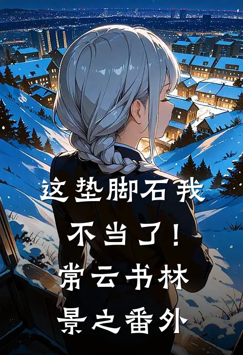 这垫脚石我不当了！常云书林景之 番外