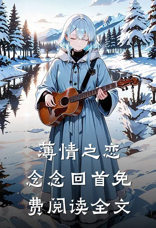 薄情之恋，念念回首免费阅读全文