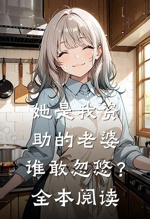 她是我资助的老婆，谁敢忽悠？全本阅读