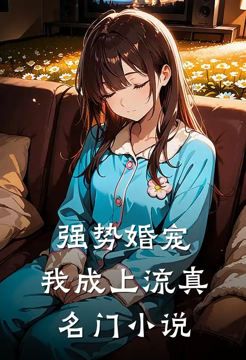 强势婚宠，我成上流真名门小说