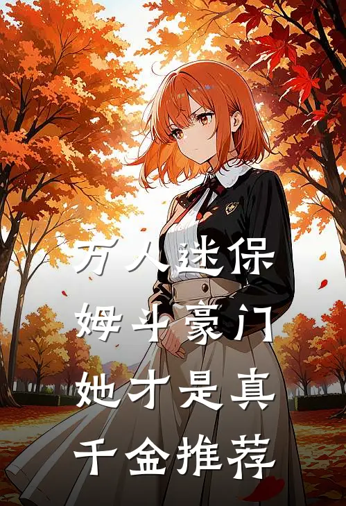 万人迷保姆斗豪门，她才是真千金推荐