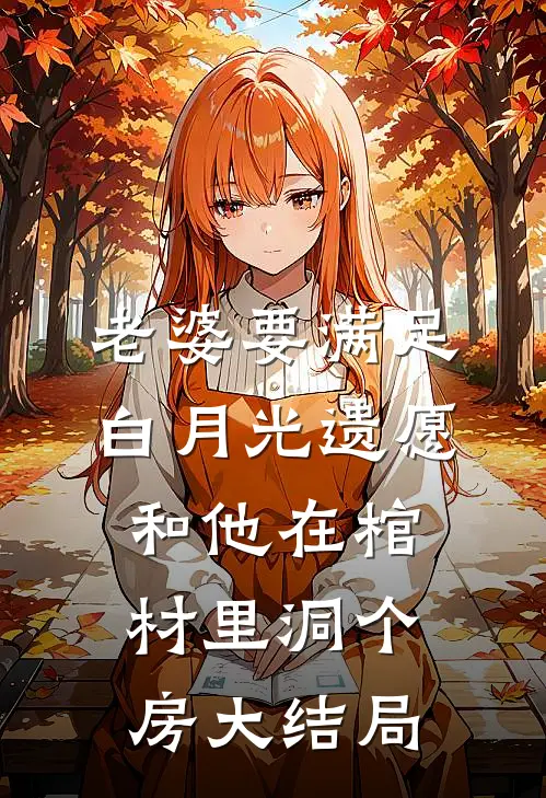 老婆要满足白月光遗愿，和他在棺材里洞个房大结局