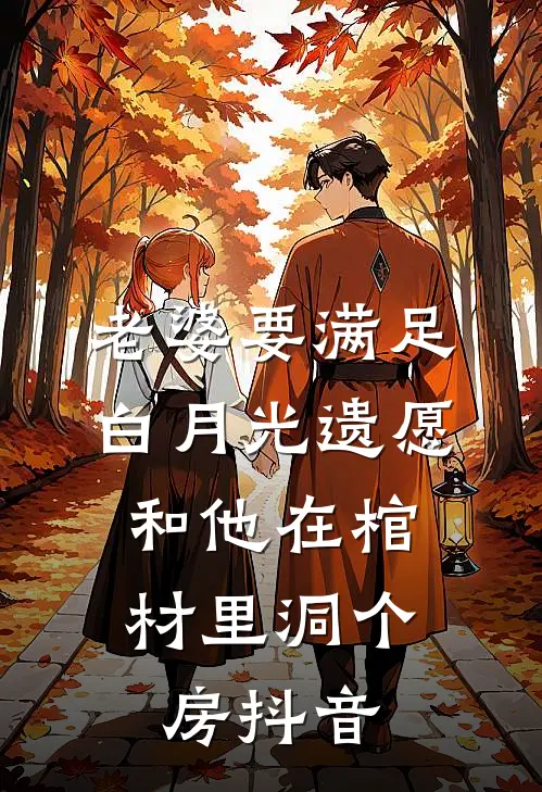 老婆要满足白月光遗愿，和他在棺材里洞个房抖音