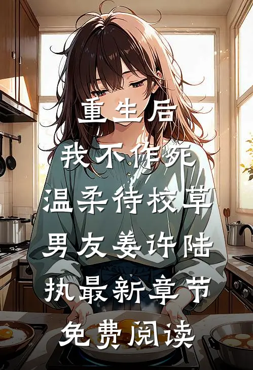 重生后，我不作死，温柔待校草男友姜许陆执最新章节免费阅读