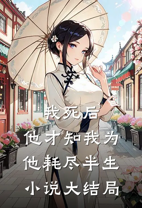 我死后，他才知我为他耗尽半生小说大结局