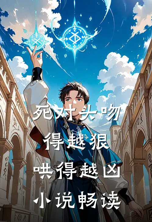 死对头吻得越狠，哄得越凶小说畅读