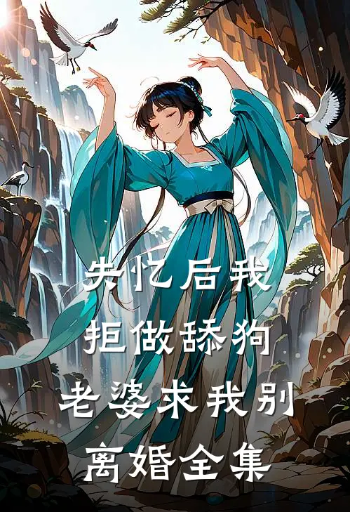失忆后我拒做舔狗，老婆求我别离婚全集