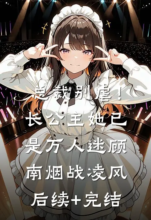 总裁别虐！长公主她已是万人迷顾南烟战凌风后续+完结