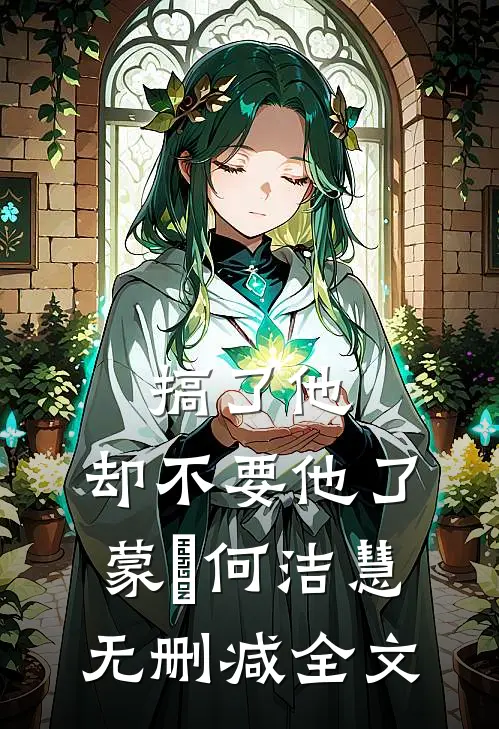 搞了他，却不要他了蒙訞何洁慧无删减全文