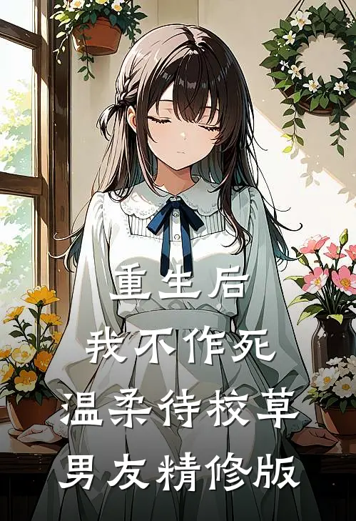重生后，我不作死，温柔待校草男友精修版