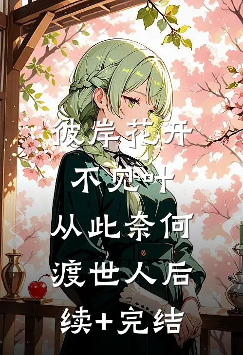 彼岸花开不见叶，从此奈何渡世人后续+完结