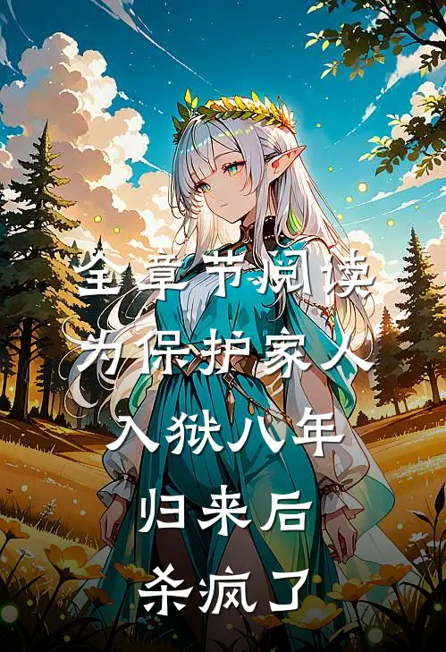 全章节阅读为保护家人入狱八年，归来后杀疯了