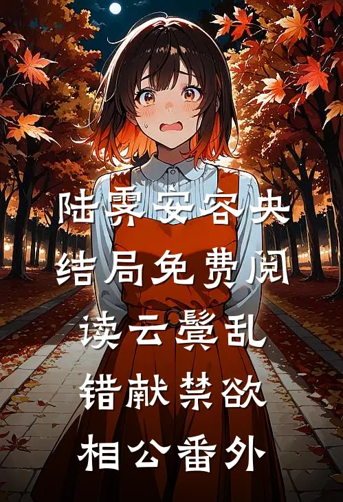 陆霁安容央结局免费阅读云鬓乱，错献禁欲相公番外