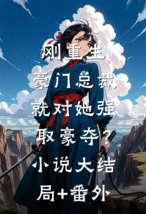 刚重生，豪门总裁就对她强取豪夺？小说大结局+番外