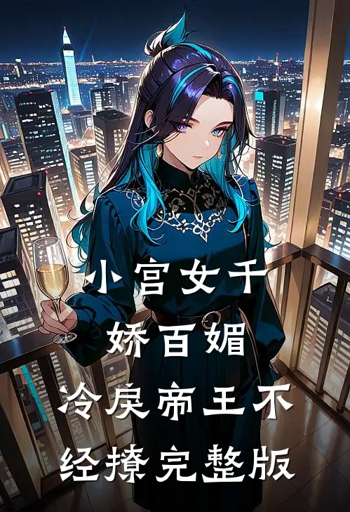 小宫女千娇百媚，冷戾帝王不经撩完整版