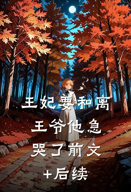 王妃要和离，王爷他急哭了前文+后续