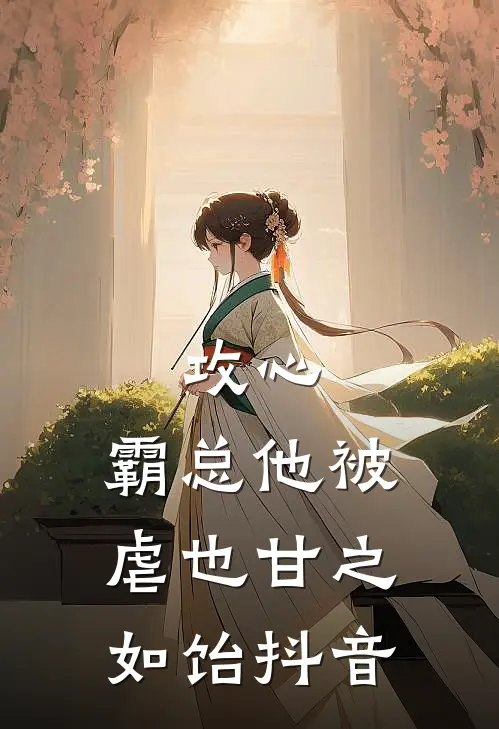 攻心：霸总他被虐也甘之如饴抖音