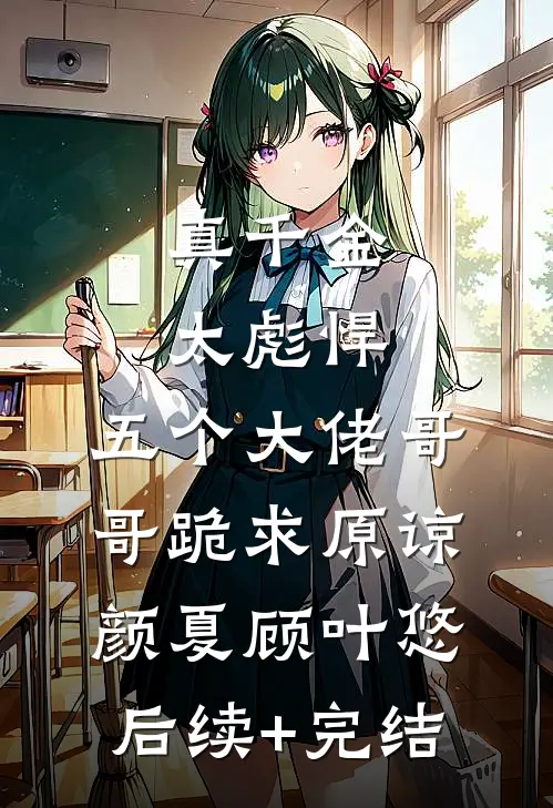 真千金太彪悍，五个大佬哥哥跪求原谅颜夏顾叶悠后续+完结