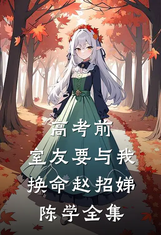高考前，室友要与我换命赵招娣陈学 全集