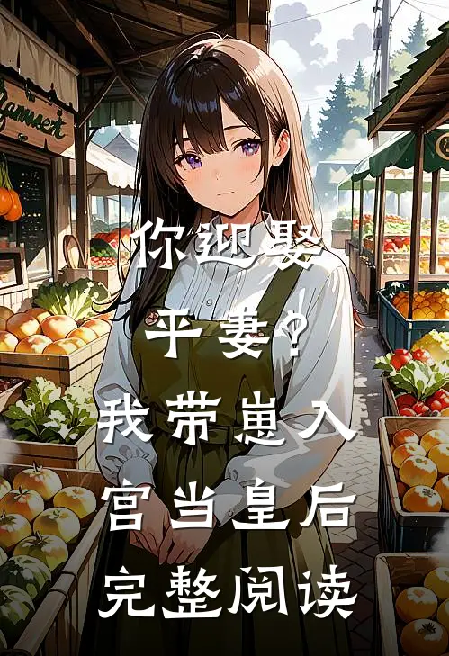 你迎娶平妻？我带崽入宫当皇后完整阅读