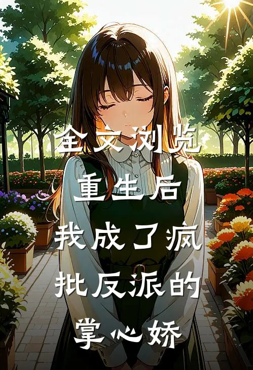 全文浏览重生后，我成了疯批反派的掌心娇