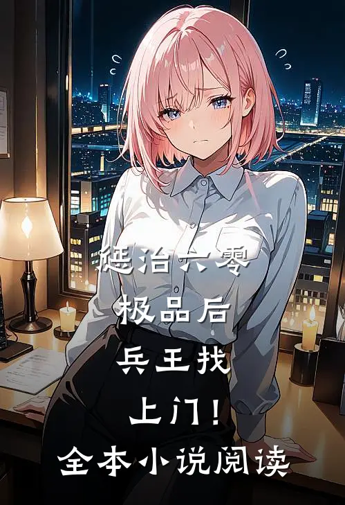 惩治六零极品后，兵王找上门！全本小说阅读