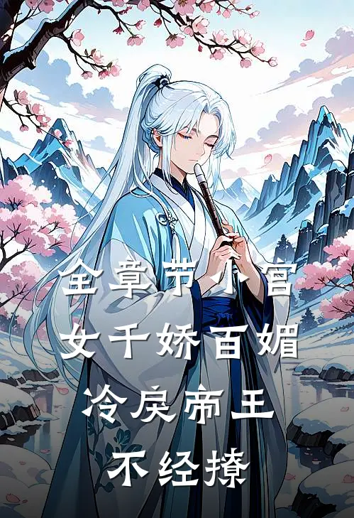 全章节小宫女千娇百媚，冷戾帝王不经撩