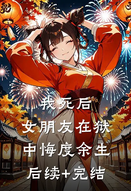 我死后，女朋友在狱中悔度余生后续+完结