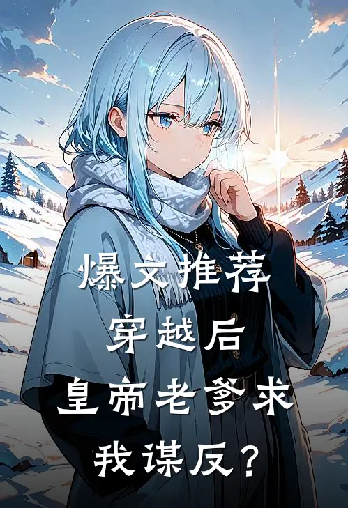 爆文推荐穿越后，皇帝老爹求我谋反？