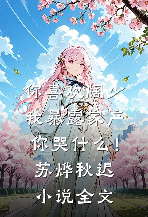 你喜欢阔少，我暴露家产你哭什么！苏烨秋迟小说全文