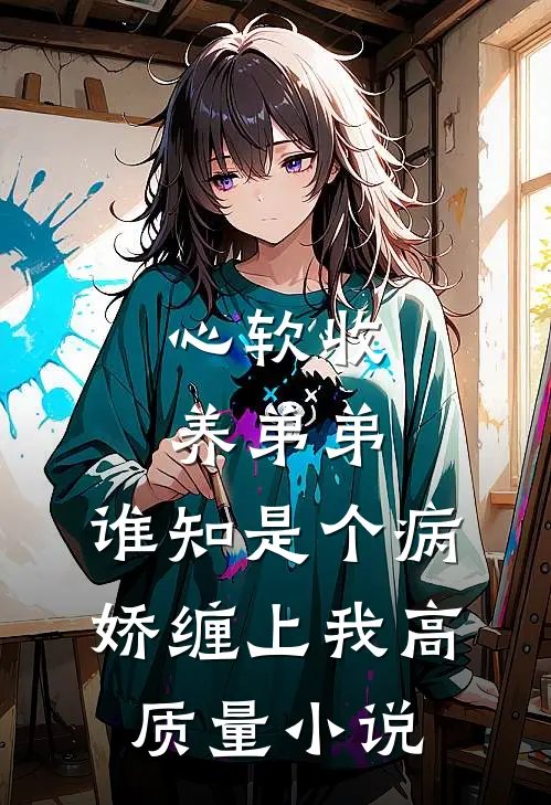 心软收养弟弟，谁知是个病娇缠上我高质量小说