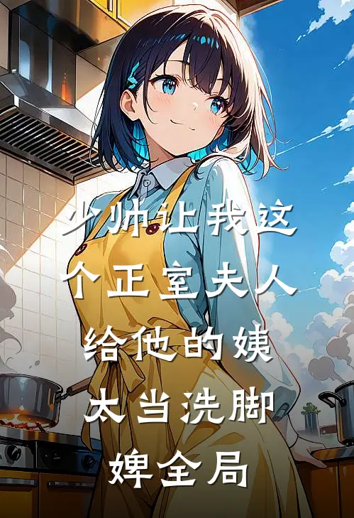 少帅让我这个正室夫人，给他的姨太当洗脚婢全局