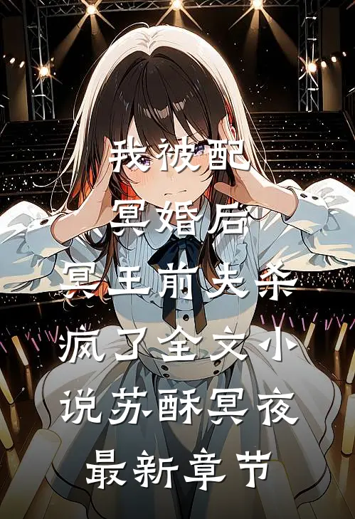 我被配冥婚后，冥王前夫杀疯了全文小说苏酥冥夜最新章节