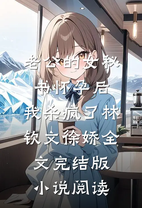 老公的女秘书怀孕后，我杀疯了林钦文徐娇全文完结版小说阅读