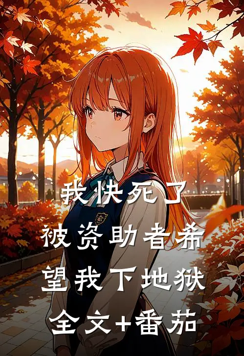我快死了，被资助者希望我下地狱全文+番茄