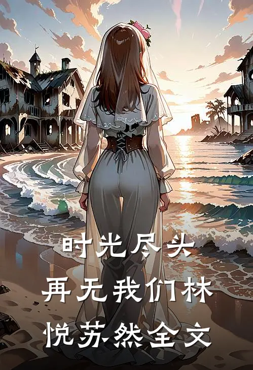 时光尽头，再无我们林悦苏然全文