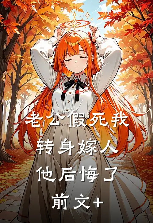 老公假死我转身嫁人，他后悔了前文+