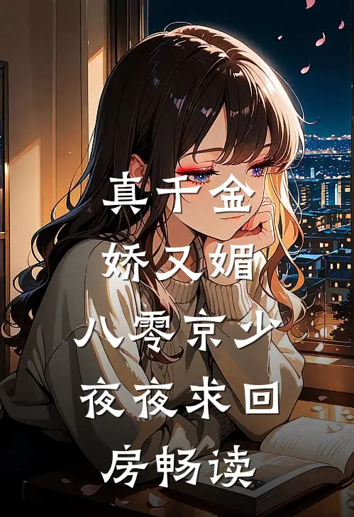 真千金娇又媚，八零京少夜夜求回房畅读