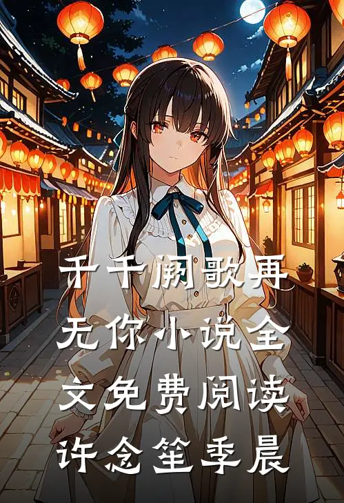 千千阙歌再无你小说全文免费阅读许念笙季晨