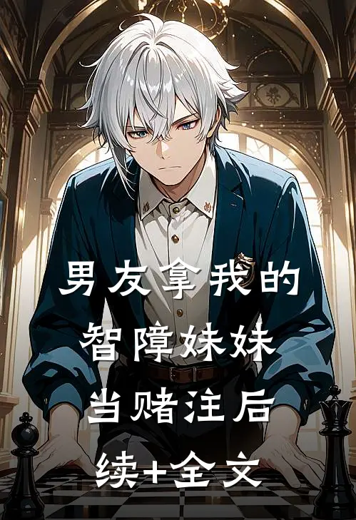 男友拿我的智障妹妹当赌注后续+全文