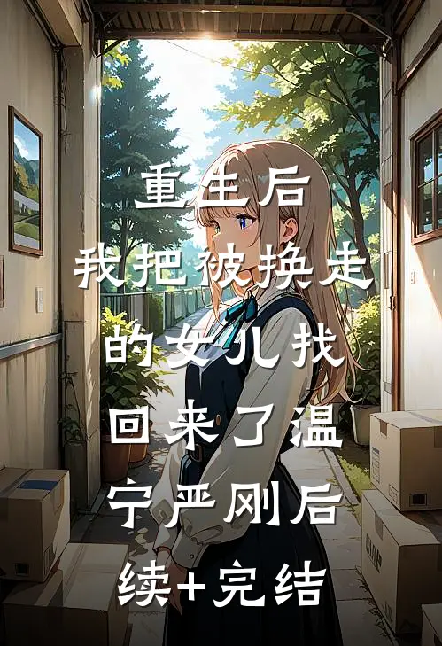 重生后，我把被换走的女儿找回来了温宁严刚后续+完结