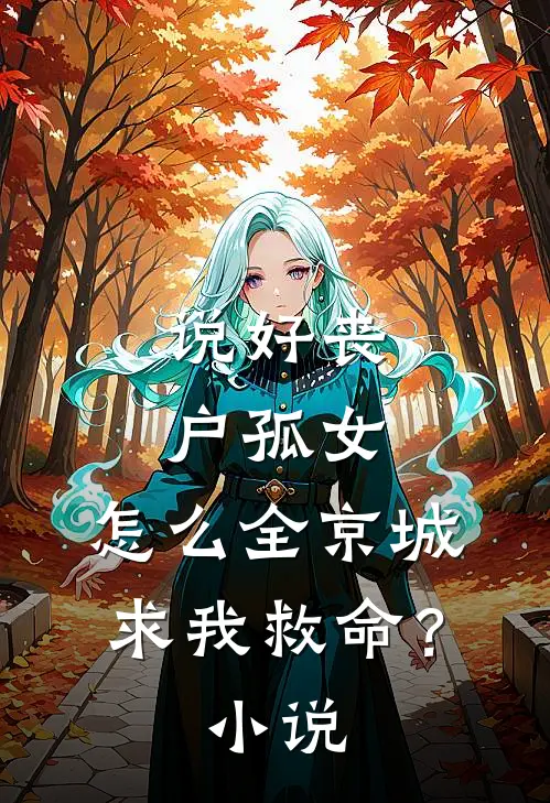 说好丧户孤女，怎么全京城求我救命？小说