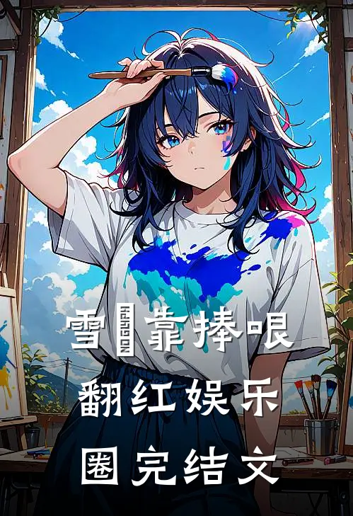雪鸮靠捧哏翻红娱乐圈完结文